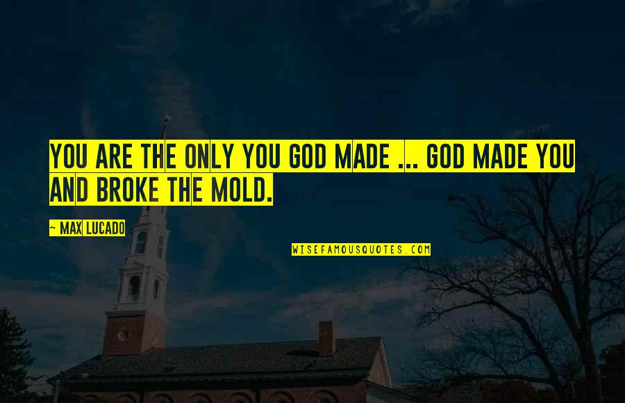 Perfect Endings Quotes By Max Lucado: You are the only you God made ...