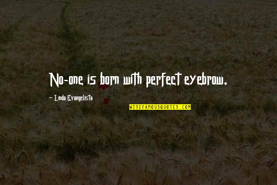 Perfect Eyebrows Quotes By Linda Evangelista: No-one is born with perfect eyebrow.