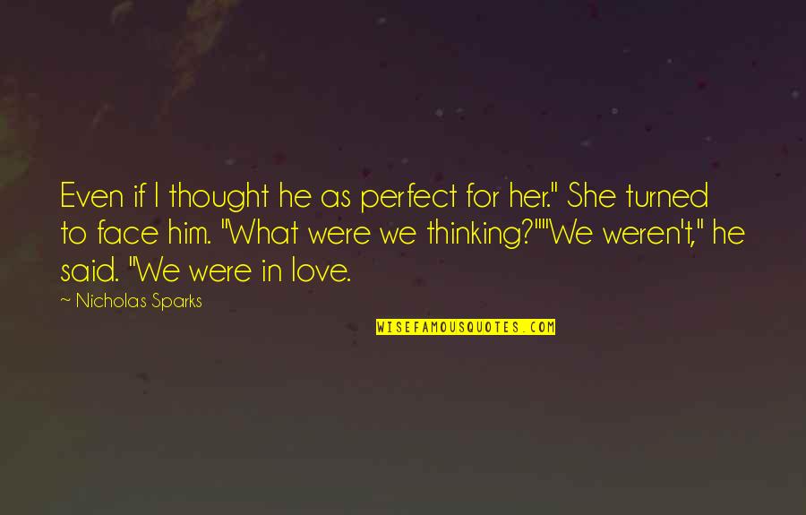 Perfect Face Quotes By Nicholas Sparks: Even if I thought he as perfect for