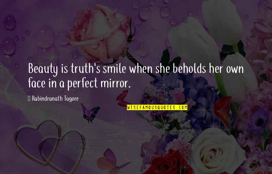 Perfect Face Quotes By Rabindranath Tagore: Beauty is truth's smile when she beholds her