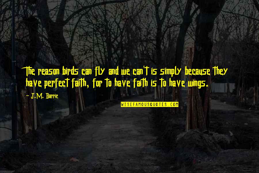 Perfect Faith Quotes By J.M. Barrie: The reason birds can fly and we can't
