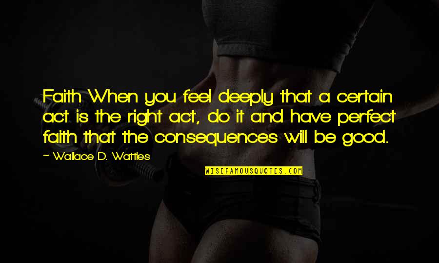 Perfect Faith Quotes By Wallace D. Wattles: Faith When you feel deeply that a certain
