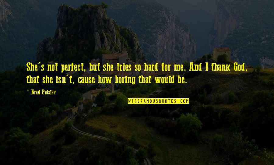 Perfect Family Quotes By Brad Paisley: She's not perfect, but she tries so hard