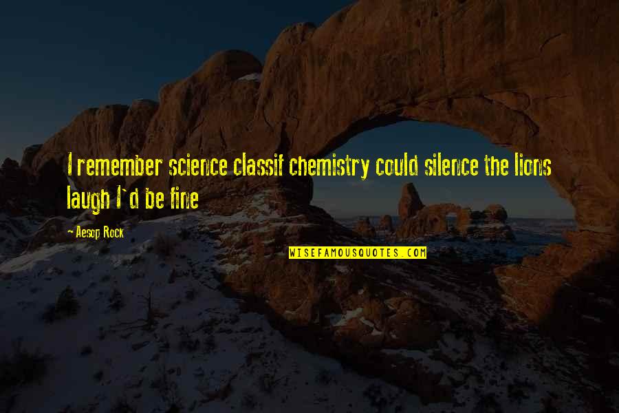 Perfect Fifths Quotes By Aesop Rock: I remember science classif chemistry could silence the