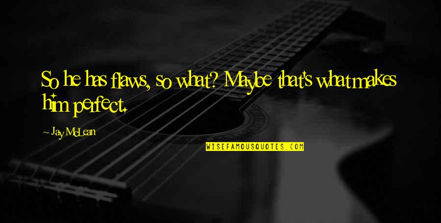 Perfect Flaw Quotes By Jay McLean: So he has flaws, so what? Maybe that's