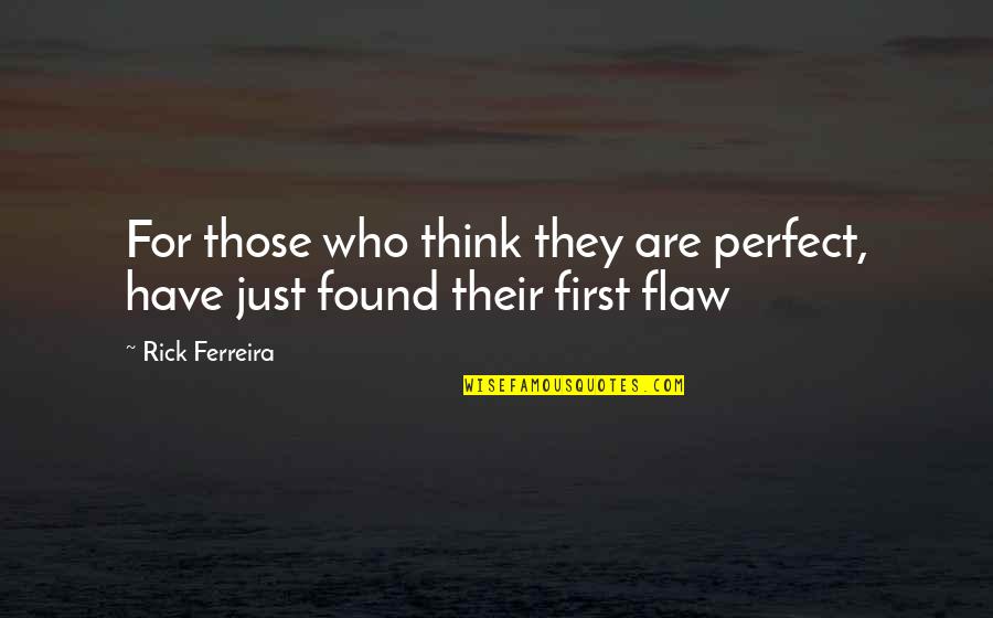 Perfect Flaw Quotes By Rick Ferreira: For those who think they are perfect, have