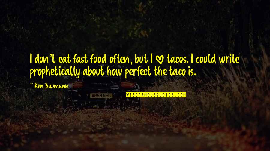 Perfect Food Quotes By Ken Baumann: I don't eat fast food often, but I