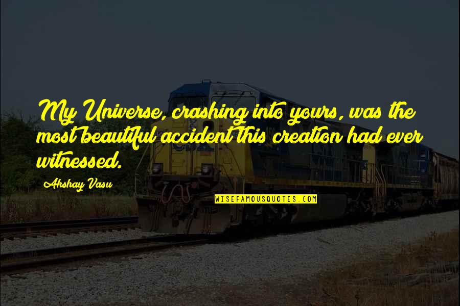 Perfect For Eachother Quotes By Akshay Vasu: My Universe, crashing into yours, was the most