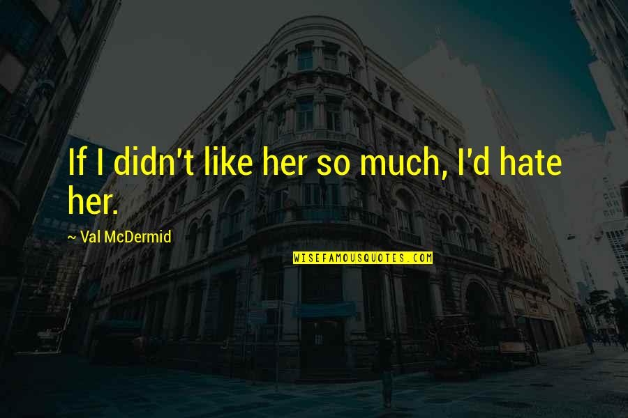Perfect For Eachother Quotes By Val McDermid: If I didn't like her so much, I'd