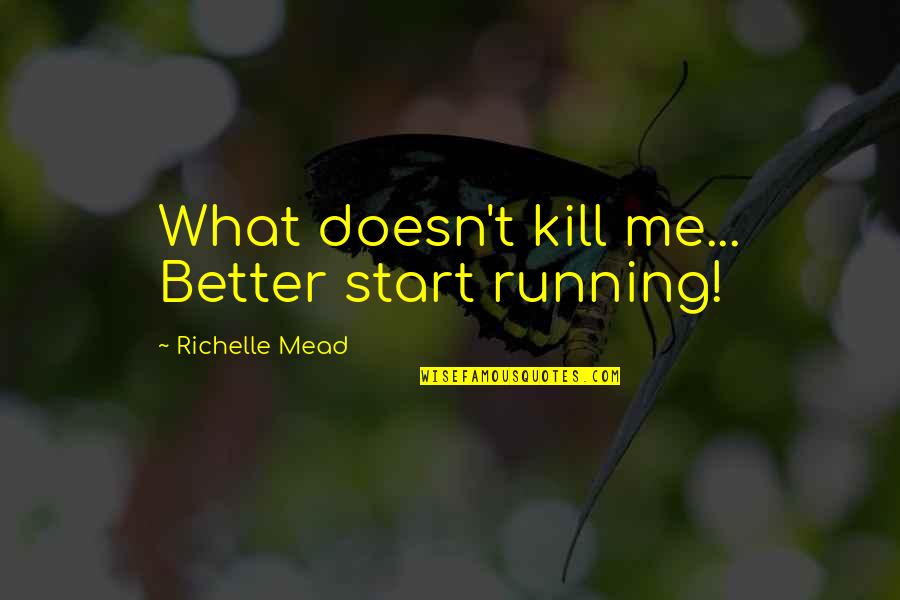 Perfect Getaway Quotes By Richelle Mead: What doesn't kill me... Better start running! Perfect Getaway Quotes By Richelle Mead: What doesn't kill me... Better start running!