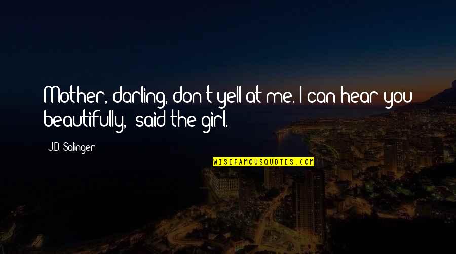 Perfect Girl Quotes By J.D. Salinger: Mother, darling, don't yell at me. I can