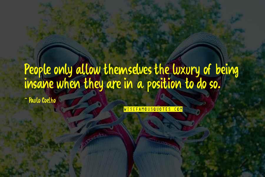 Perfect Girlfriend Quotes By Paulo Coelho: People only allow themselves the luxury of being Perfect Girlfriend Quotes By Paulo Coelho: People only allow themselves the luxury of being