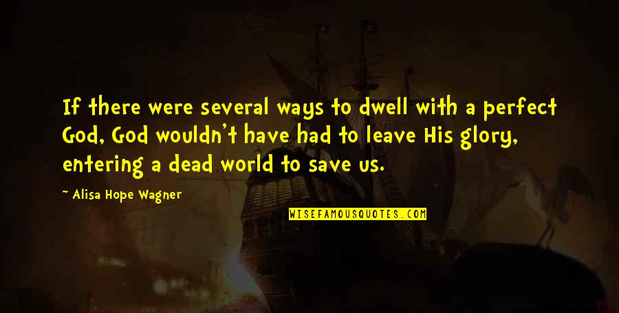 Perfect God Quotes By Alisa Hope Wagner: If there were several ways to dwell with Perfect God Quotes By Alisa Hope Wagner: If there were several ways to dwell with