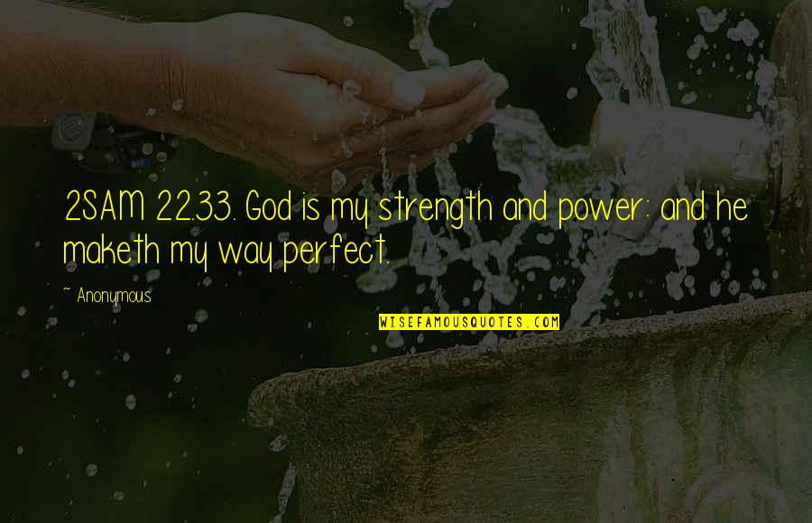 Perfect God Quotes By Anonymous: 2SAM 22.33. God is my strength and power: