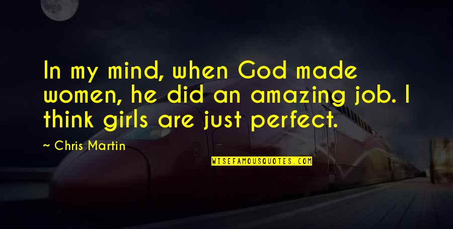 Perfect God Quotes By Chris Martin: In my mind, when God made women, he Perfect God Quotes By Chris Martin: In my mind, when God made women, he