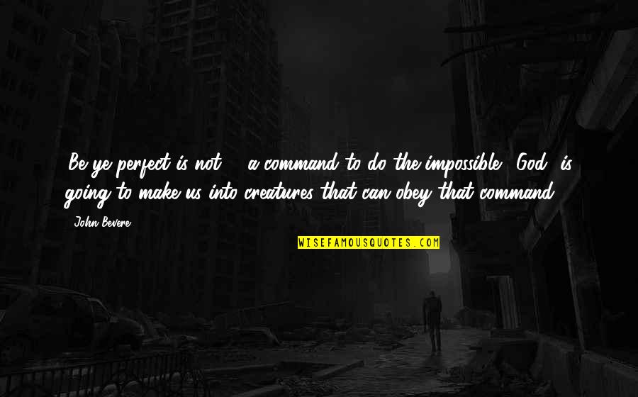 Perfect God Quotes By John Bevere: .Be ye perfect is not. . .a command Perfect God Quotes By John Bevere: .Be ye perfect is not. . .a command
