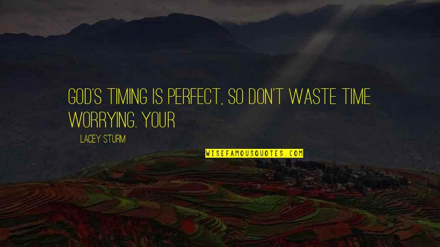 Perfect God Quotes By Lacey Sturm: God's timing is perfect, so don't waste time