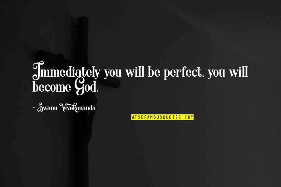Perfect God Quotes By Swami Vivekananda: Immediately you will be perfect, you will become Perfect God Quotes By Swami Vivekananda: Immediately you will be perfect, you will become