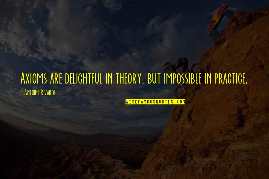 Perfect Graduation Quotes By Antoine Rivarol: Axioms are delightful in theory, but impossible in Perfect Graduation Quotes By Antoine Rivarol: Axioms are delightful in theory, but impossible in