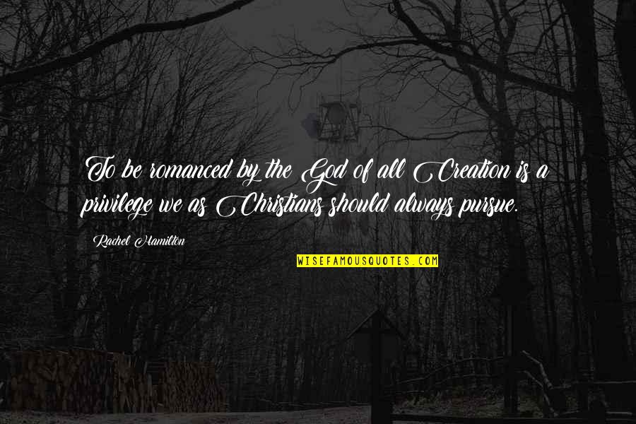 Perfect Graduation Quotes By Rachel Hamilton: To be romanced by the God of all Perfect Graduation Quotes By Rachel Hamilton: To be romanced by the God of all