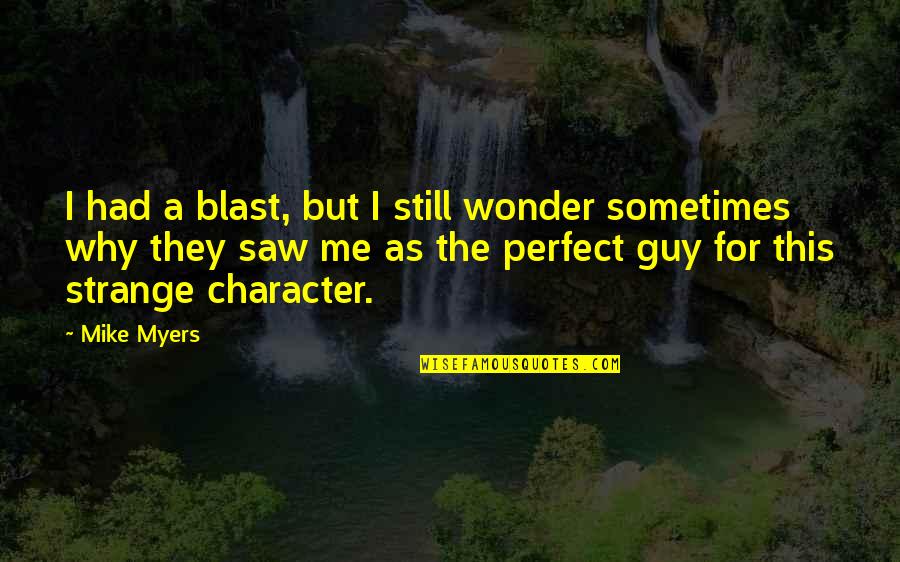 Perfect Guy For Me Quotes By Mike Myers: I had a blast, but I still wonder
