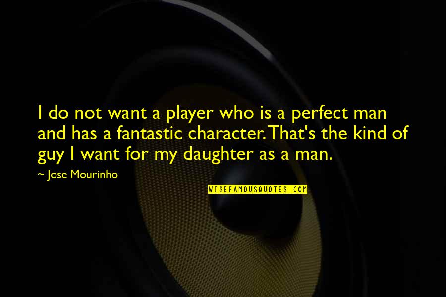 Perfect Guy For You Quotes By Jose Mourinho: I do not want a player who is