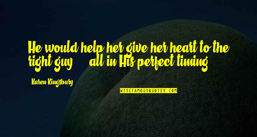Perfect Guy For You Quotes By Karen Kingsbury: He would help her give her heart to