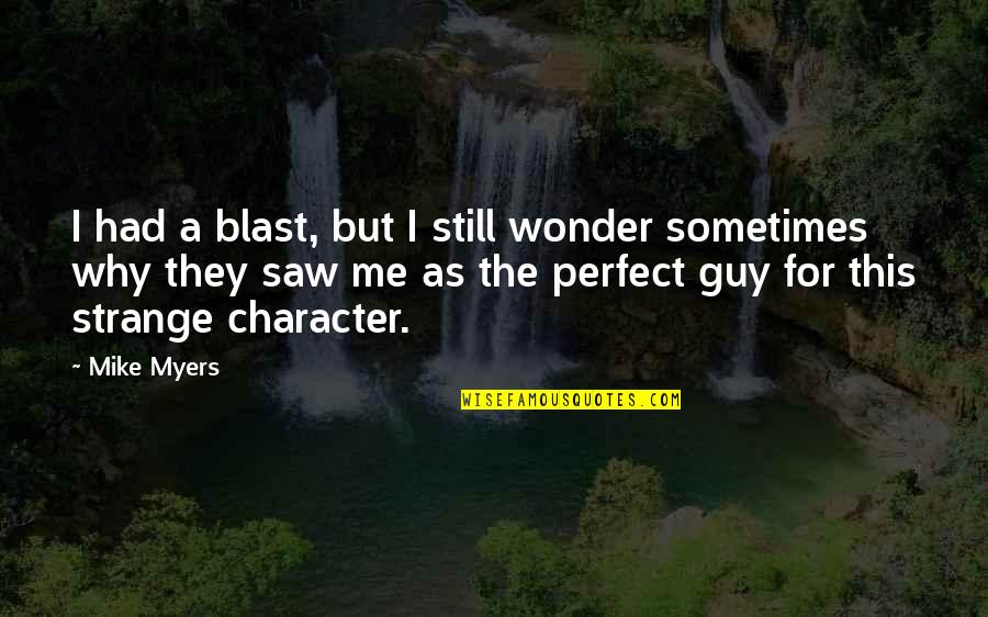 Perfect Guy For You Quotes By Mike Myers: I had a blast, but I still wonder