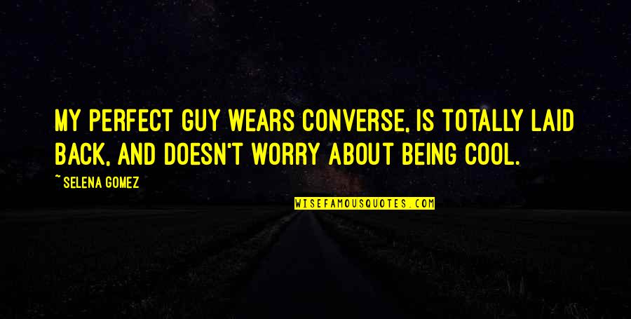 Perfect Guy For You Quotes By Selena Gomez: My perfect guy wears converse, is totally laid