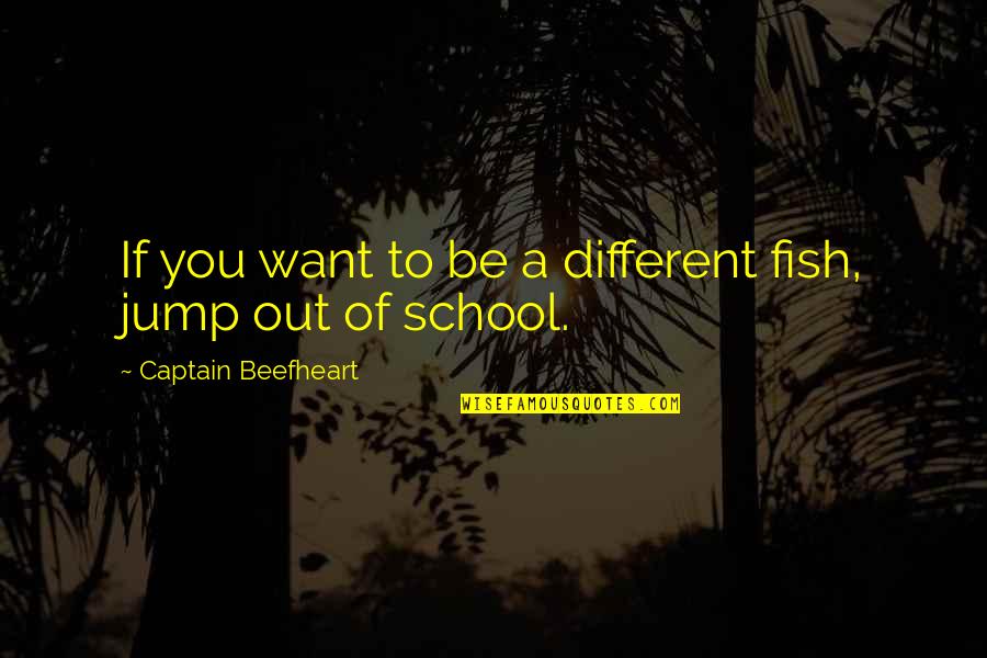 Perfect Gym Quotes By Captain Beefheart: If you want to be a different fish,
