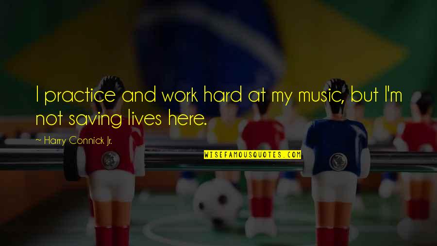 Perfect Gym Quotes By Harry Connick Jr.: I practice and work hard at my music,