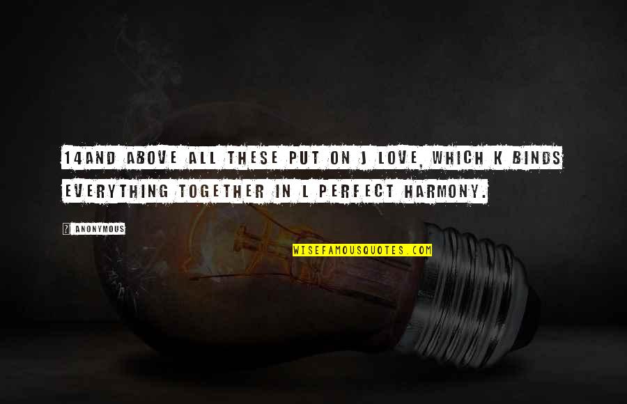 Perfect Harmony Quotes By Anonymous: 14And above all these put on j love, Perfect Harmony Quotes By Anonymous: 14And above all these put on j love,