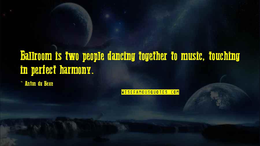 Perfect Harmony Quotes By Anton Du Beke: Ballroom is two people dancing together to music,