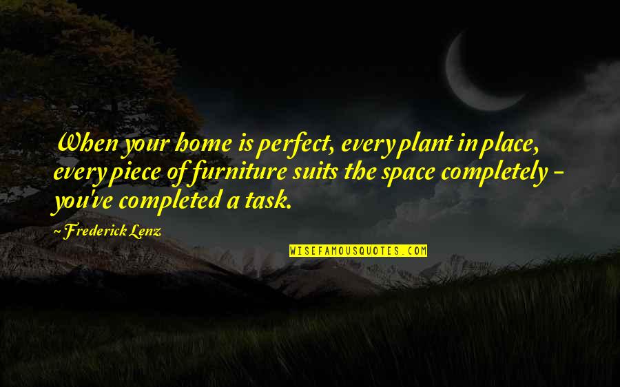 Perfect Home Quotes By Frederick Lenz: When your home is perfect, every plant in Perfect Home Quotes By Frederick Lenz: When your home is perfect, every plant in