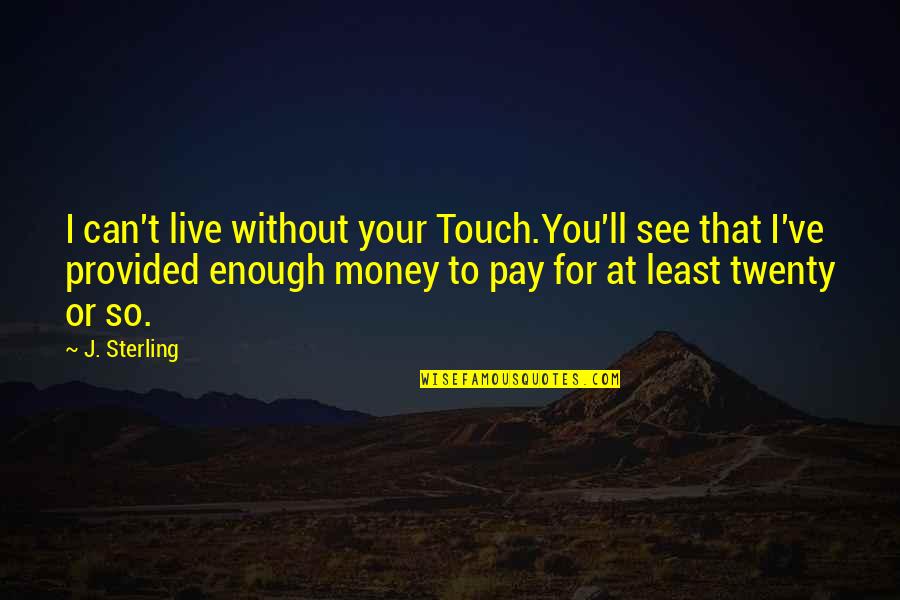 Perfect I Love You Quotes By J. Sterling: I can't live without your Touch.You'll see that