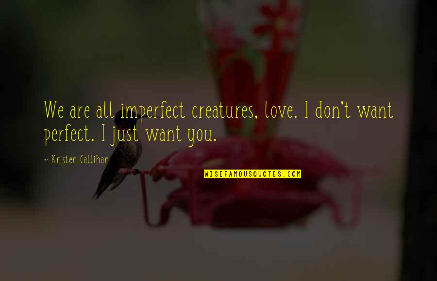 Perfect I Love You Quotes By Kristen Callihan: We are all imperfect creatures, love. I don't
