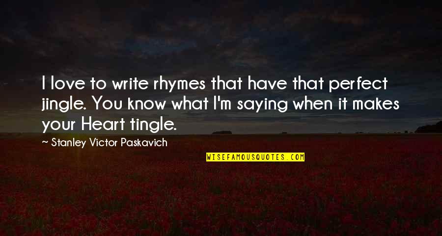 Perfect I Love You Quotes By Stanley Victor Paskavich: I love to write rhymes that have that