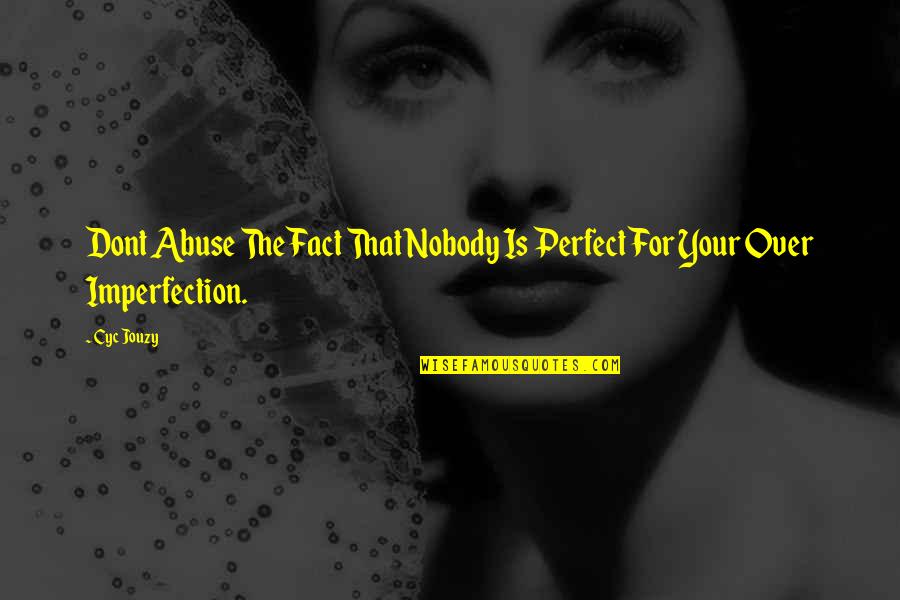 Perfect Imperfection Love Quotes By Cyc Jouzy: Dont Abuse The Fact That Nobody Is Perfect