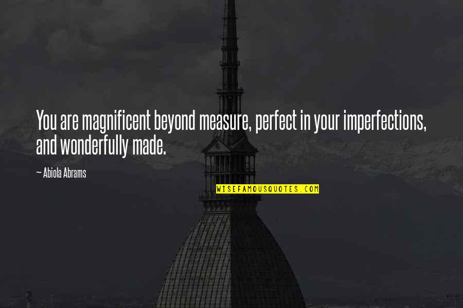 Perfect In Imperfections Quotes By Abiola Abrams: You are magnificent beyond measure, perfect in your