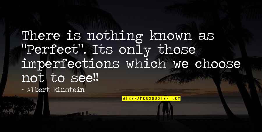 Perfect In Imperfections Quotes By Albert Einstein: There is nothing known as "Perfect". Its only