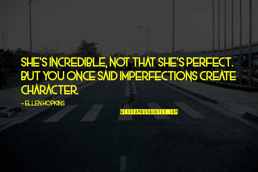 Perfect In Imperfections Quotes By Ellen Hopkins: She's incredible, not that she's perfect. But you