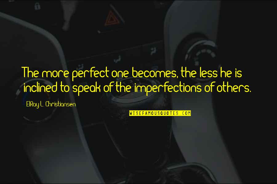 Perfect In Imperfections Quotes By ElRay L. Christiansen: The more perfect one becomes, the less he