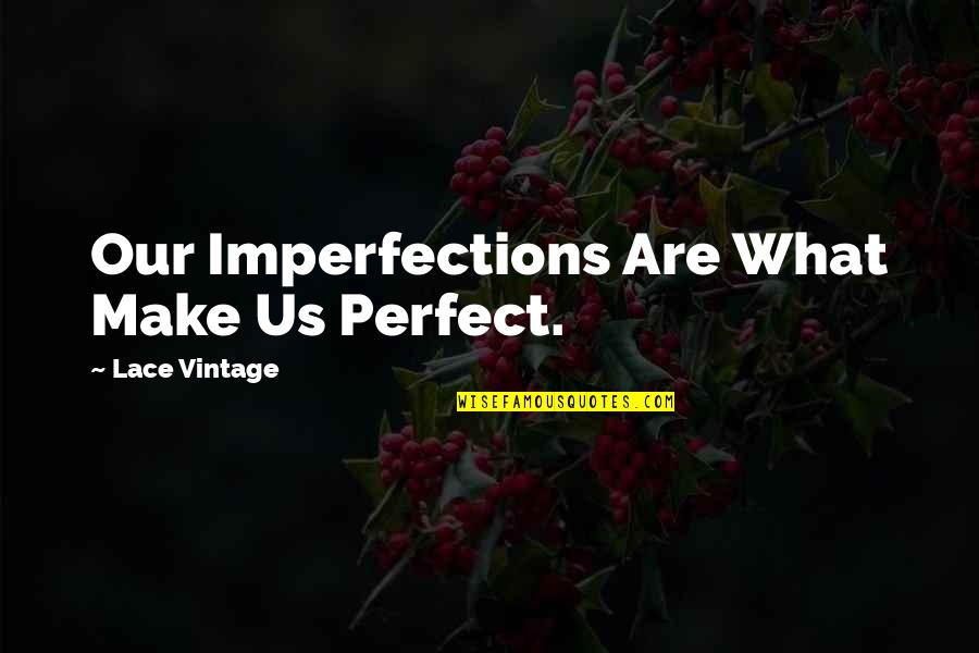 Perfect In Imperfections Quotes By Lace Vintage: Our Imperfections Are What Make Us Perfect.
