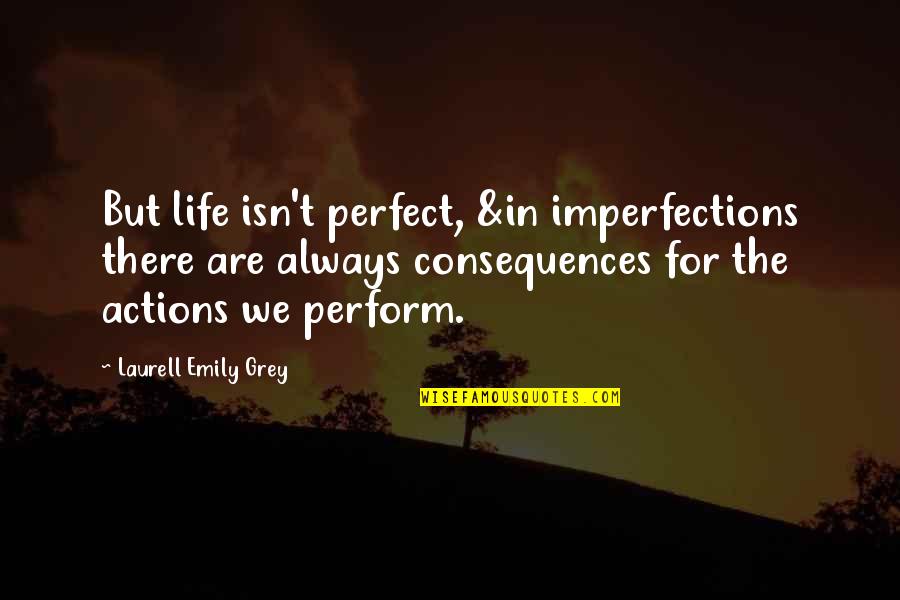 Perfect In Imperfections Quotes By Laurell Emily Grey: But life isn't perfect, &in imperfections there are