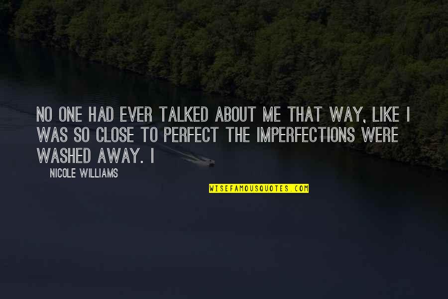 Perfect In Imperfections Quotes By Nicole Williams: No one had ever talked about me that