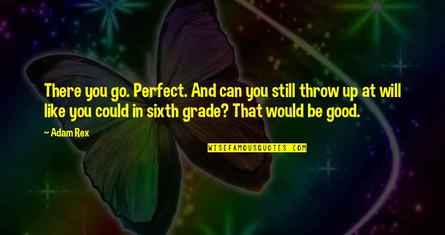 Perfect In Quotes By Adam Rex: There you go. Perfect. And can you still