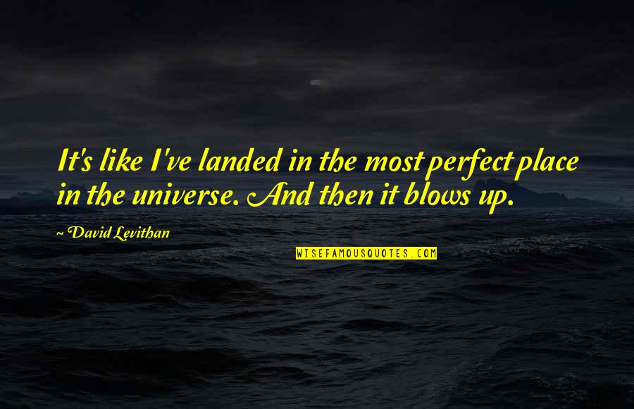 Perfect In Quotes By David Levithan: It's like I've landed in the most perfect