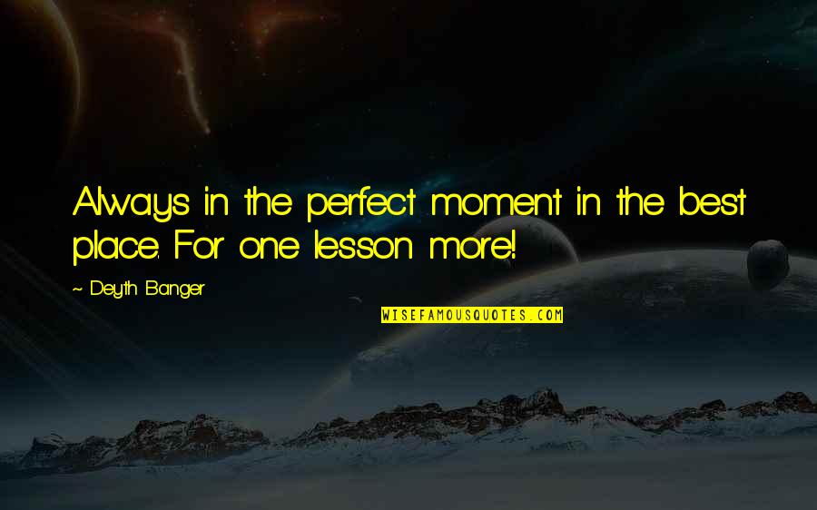 Perfect In Quotes By Deyth Banger: Always in the perfect moment in the best