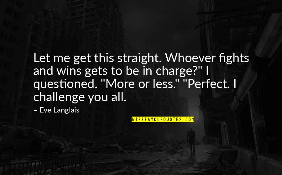 Perfect In Quotes By Eve Langlais: Let me get this straight. Whoever fights and