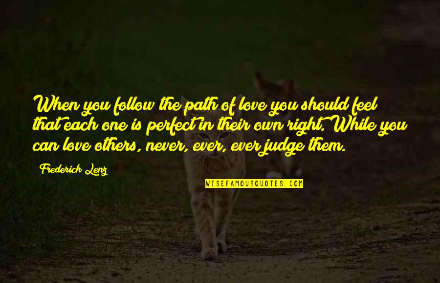 Perfect In Quotes By Frederick Lenz: When you follow the path of love you